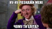 ну-ну розкажи мені чому ти еліта?