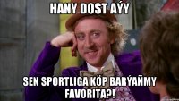 Hany dost aýy Sen Sportliga köp barýañmy Favorita?!