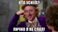 Кто уснул? Лично я не спал!