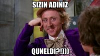 sizin adiniz Quneldi?!)))