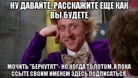 Ну давайте, расскажите еще как вы будете мочить "Беркутят"- но когда то потом, а пока ссыте своим именем здесь подписаться.