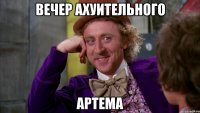 Вечер ахуительного Артема