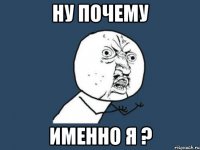 Ну почему Именно я ?