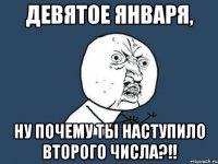 девятое января, ну почему ты наступило второго числа?!!