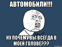 АВТОМОБИЛИ!!! НУ ПОЧЕМУ ВЫ ВСЕГДА В МОЕЙ ГОЛОВЕ???