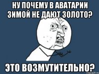 ну почему в аватарии зимой не дают золото? это возмутительно?