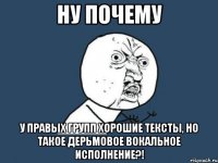 Ну почему У правых групп хорошие тексты, но такое дерьмовое вокальное исполнение?!