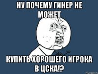 Ну почему гинер не может купить хорошего игрока в ЦСКА!?