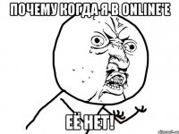 почему когда я в online'e её нет!