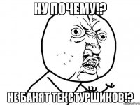 НУ ПОЧЕМУ!? НЕ БАНЯТ ТЕКСТУРШИКОВ!?