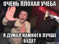 очень плохая учеба я думал намного лучше будет