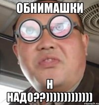 Обнимашки Н надо??)))))))))))))