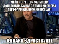 Мейн керрі невифармлена донка(відмазувався пушом),енігма перефармила його,ми всі царі Однако здраствуйте