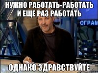 Нужно работать-работать и еще раз работать Однако здравствуйте