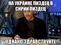 на украине пиздец в сирии пиздец однако здравствуйте