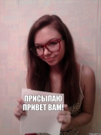 Присылаю привет вам!