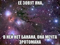 ЕЁ зовут ЯНА в ней нет банана, она мечта эротомана