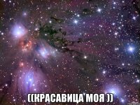  ((красавица моя ))