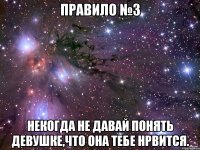 Правило №3 Некогда не давай понять девушке,что она тебе нрвится.