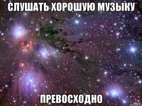 Слушать хорошую музыку Превосходно