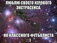 Люблю своего херового экстрасенса, но классного футболиста :*:)