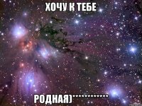 Хочу к тебе родная)************