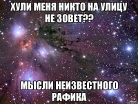 ХУЛИ МЕНЯ НИКТО НА УЛИЦУ НЕ ЗОВЕТ?? МЫСЛИ НЕИЗВЕСТНОГО РАФИКА