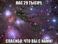 Нас 29 тысяч, спасибо, что вы с нами!