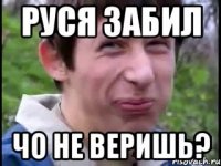 Руся забил чо не веришь?