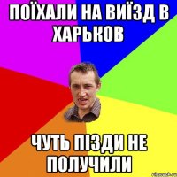 Поїхали на виїзд в харьков чуть пізди не получили