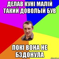 делав куні малій такий довольій був покі вона не бздонула