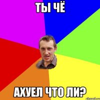 Ты чё Ахуел что ли?