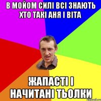 в мойом силі всі знають хто такі Аня і Віта Жапасті і начитані тьолки