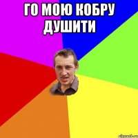 го мою кобру душити 