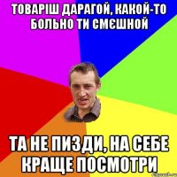 Товаріш дарагой, какой-то больно ти смєшной Та не пизди, на себе краще посмотри