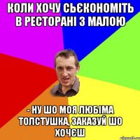 КОЛИ ХОЧУ СЬЄКОНОМІТЬ В РЕСТОРАНІ З МАЛОЮ - НУ ШО МОЯ ЛЮБІМА ТОЛСТУШКА, ЗАКАЗУЙ ШО ХОЧЄШ