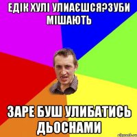 едік хулі улиаєшся?зуби мішають заре буш улибатись дьоснами