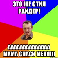 это же стил райдер! АААААААААААААА мама спаси меня!))