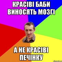 Красіві баби виносять мозгі А не красіві печінку