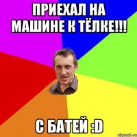 Приехал на Машине к Тёлке!!! с БАТЕЙ :D