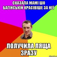 сказала мамі шо Багінській красівіше за неї получила ляща зразу