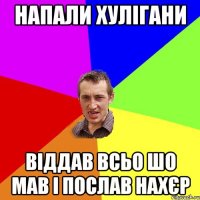 напали хулігани віддав всьо шо мав і послав нахєр