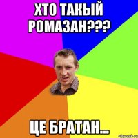 Хто такый Ромазан??? це Братан...