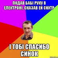 подав бабi руку в електронi, сказав ей сихтр i тобi спасибо синок