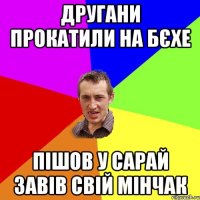 другани прокатили на бєхе пішов у сарай завів свій мінчак