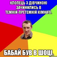 Хлопець з дівчиною зачинились в темній-претемній кімнаті. Бабай був в шоці.