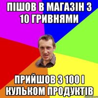 Пішов в магазін з 10 гривнями прийшов з 100 і кульком продуктів