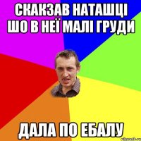 скакзав наташці шо в неї малі груди дала по ебалу