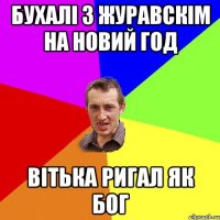 Бухалі з Журавскім на новий год вітька ригал як бог