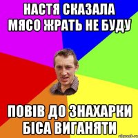 настя сказала мясо жрать не буду ПОВІВ ДО ЗНАХАРКИ БІСА ВИГАНЯТИ